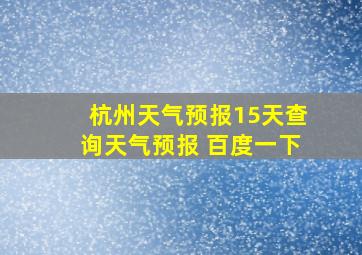 杭州天气预报15天查询天气预报 百度一下